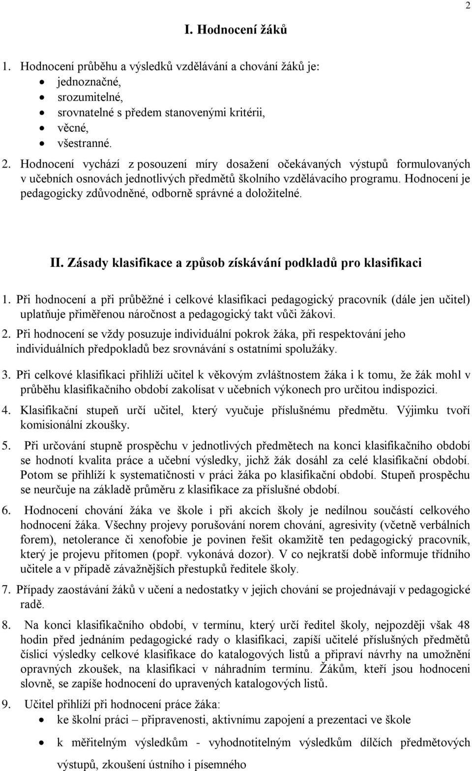 Hodnocení je pedagogicky zdůvodněné, odborně správné a doložitelné. II. Zásady klasifikace a způsob získávání podkladů pro klasifikaci 1.