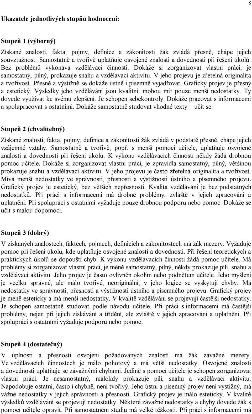 Dokáže si zorganizovat vlastní práci, je samostatný, pilný, prokazuje snahu a vzdělávací aktivitu. V jeho projevu je zřetelná originalita a tvořivost.