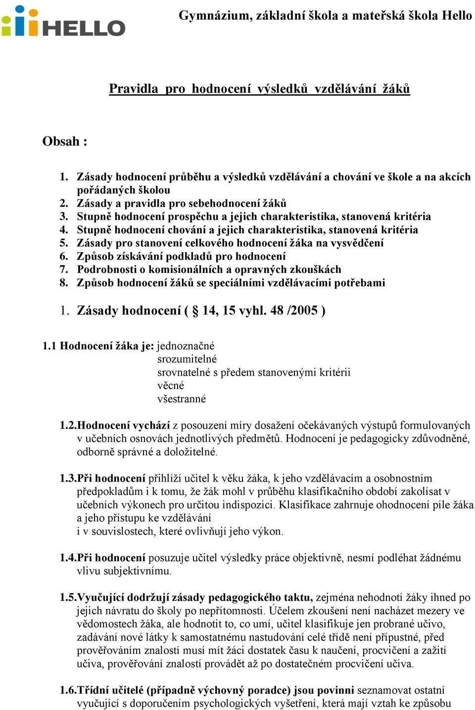 Zásady pro stanovení celkového hodnocení žáka na vysvědčení 6. Způsob získávání podkladů pro hodnocení 7. Podrobnosti o komisionálních a opravných zkouškách 8.