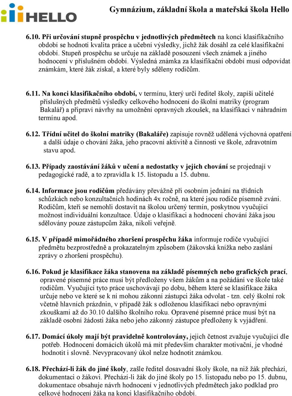 Výsledná známka za klasifikační období musí odpovídat známkám, které žák získal, a které byly sděleny rodičům. 6.11.