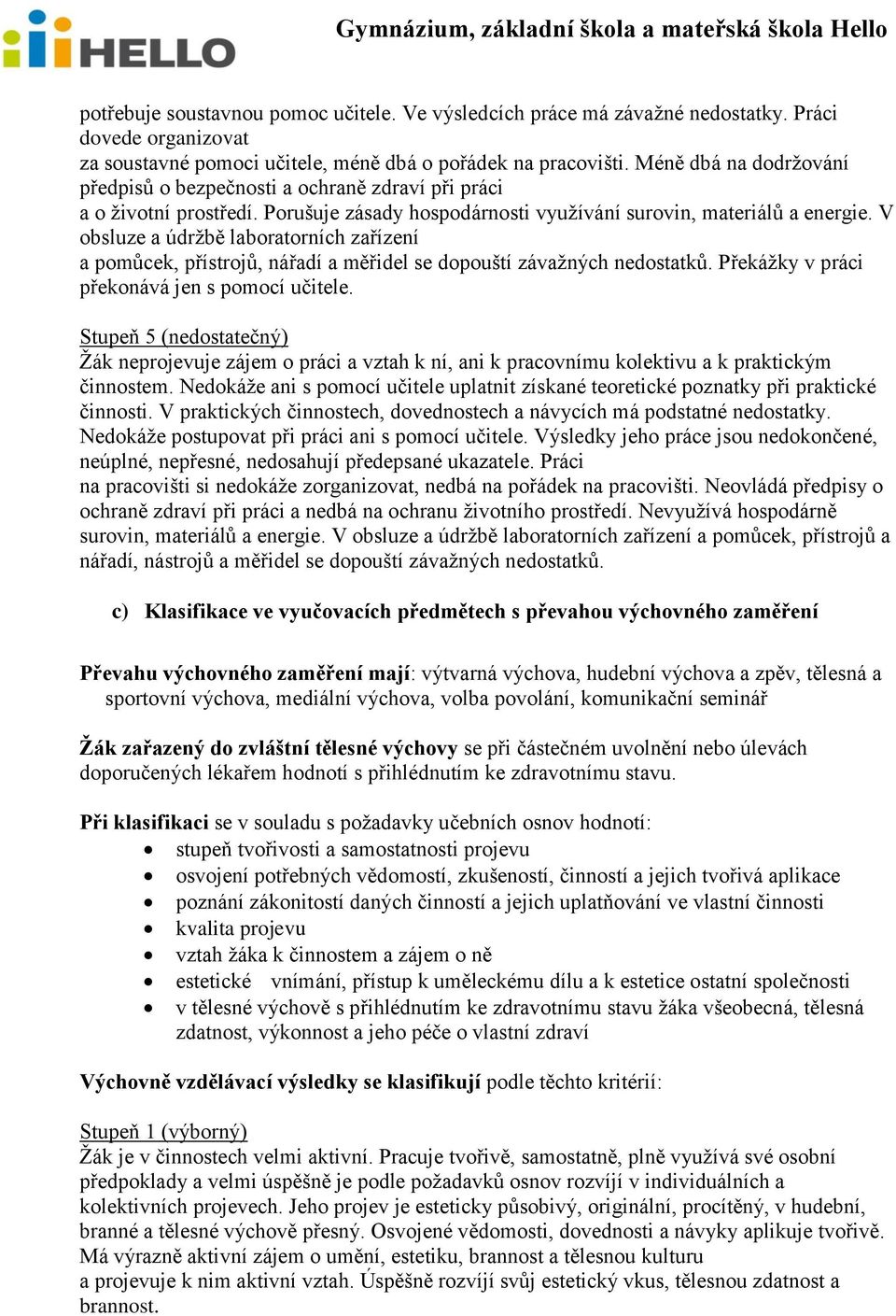 V obsluze a údržbě laboratorních zařízení a pomůcek, přístrojů, nářadí a měřidel se dopouští závažných nedostatků. Překážky v práci překonává jen s pomocí učitele.