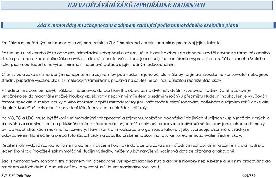 Pokud jsou u některého ţáka odhaleny mimořádné schopnosti a zájem, učitel hlavního oboru po dohodě s rodiči navrhne v rámci základního studia pro tohoto konkrétního ţáka navýšení minimální hodinové