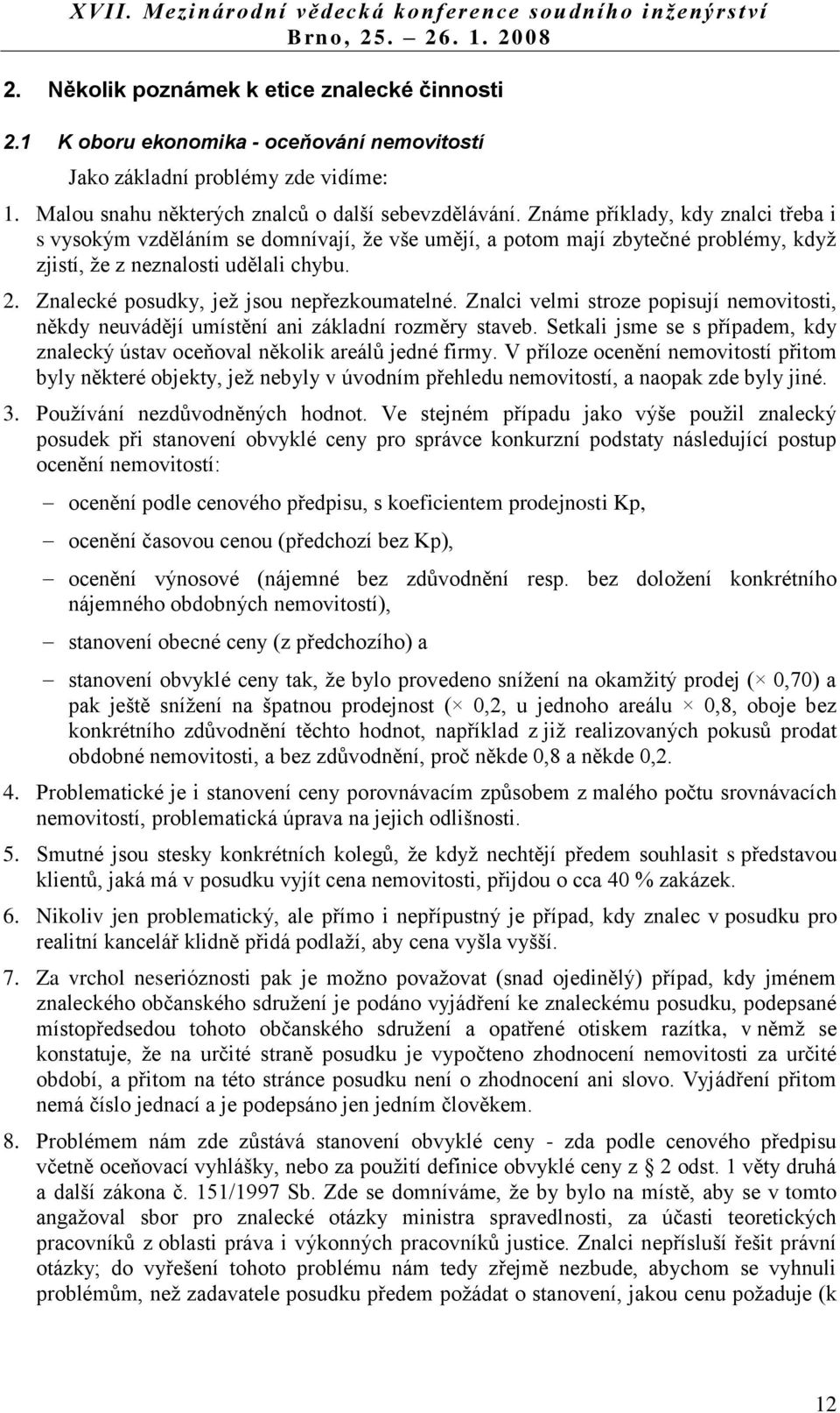 Znalecké posudky, jež jsou nepřezkoumatelné. Znalci velmi stroze popisují nemovitosti, někdy neuvádějí umístění ani základní rozměry staveb.