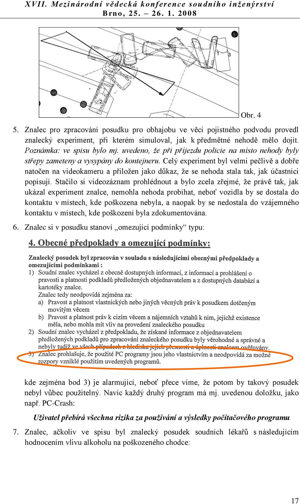 Celý experiment byl velmi pečlivě a dobře natočen na videokameru a přiložen jako důkaz, že se nehoda stala tak, jak účastníci popisují.