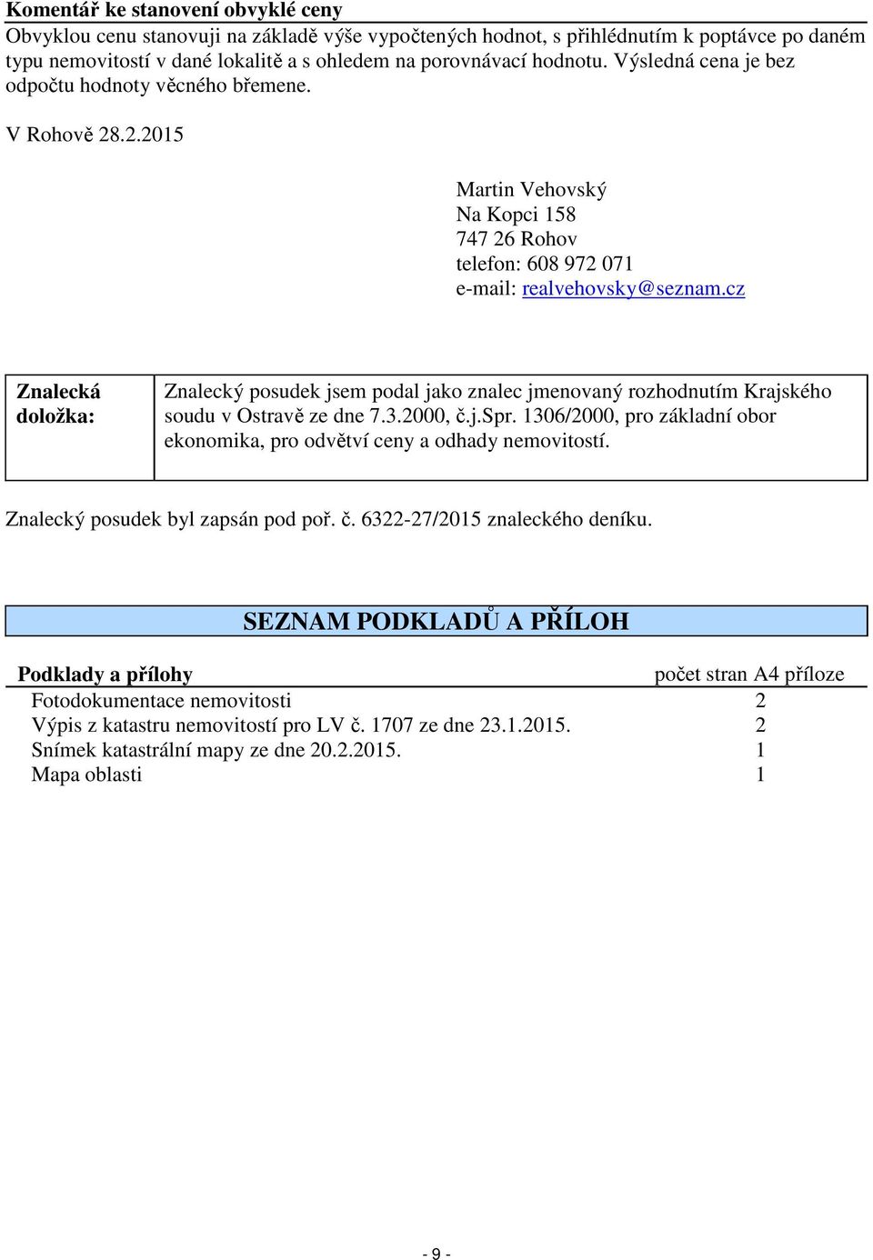 cz Znalecká doložka: Znalecký posudek jsem podal jako znalec jmenovaný rozhodnutím Krajského soudu v Ostravě ze dne 7.3.2000, č.j.spr.