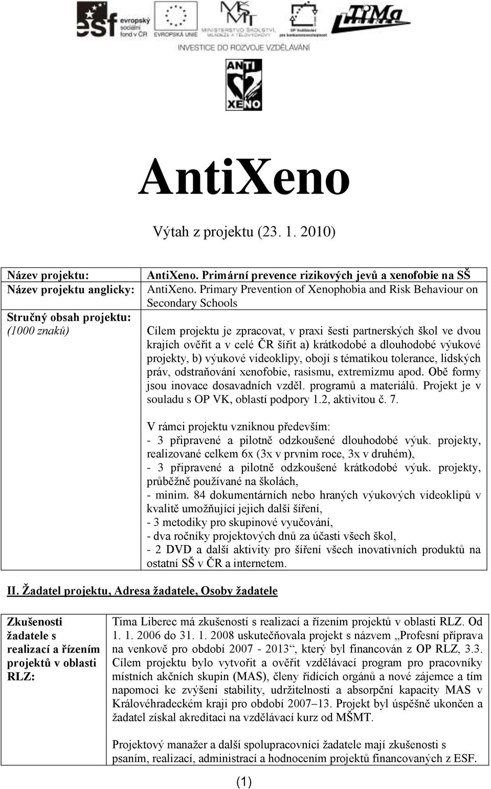 celé ČR šířit a) krátkodobé a dlouhodobé výukové projekty, b) výukové videoklipy, obojí s tématikou tolerance, lidských práv, odstraňování xenofobie, rasismu, extremizmu apod.