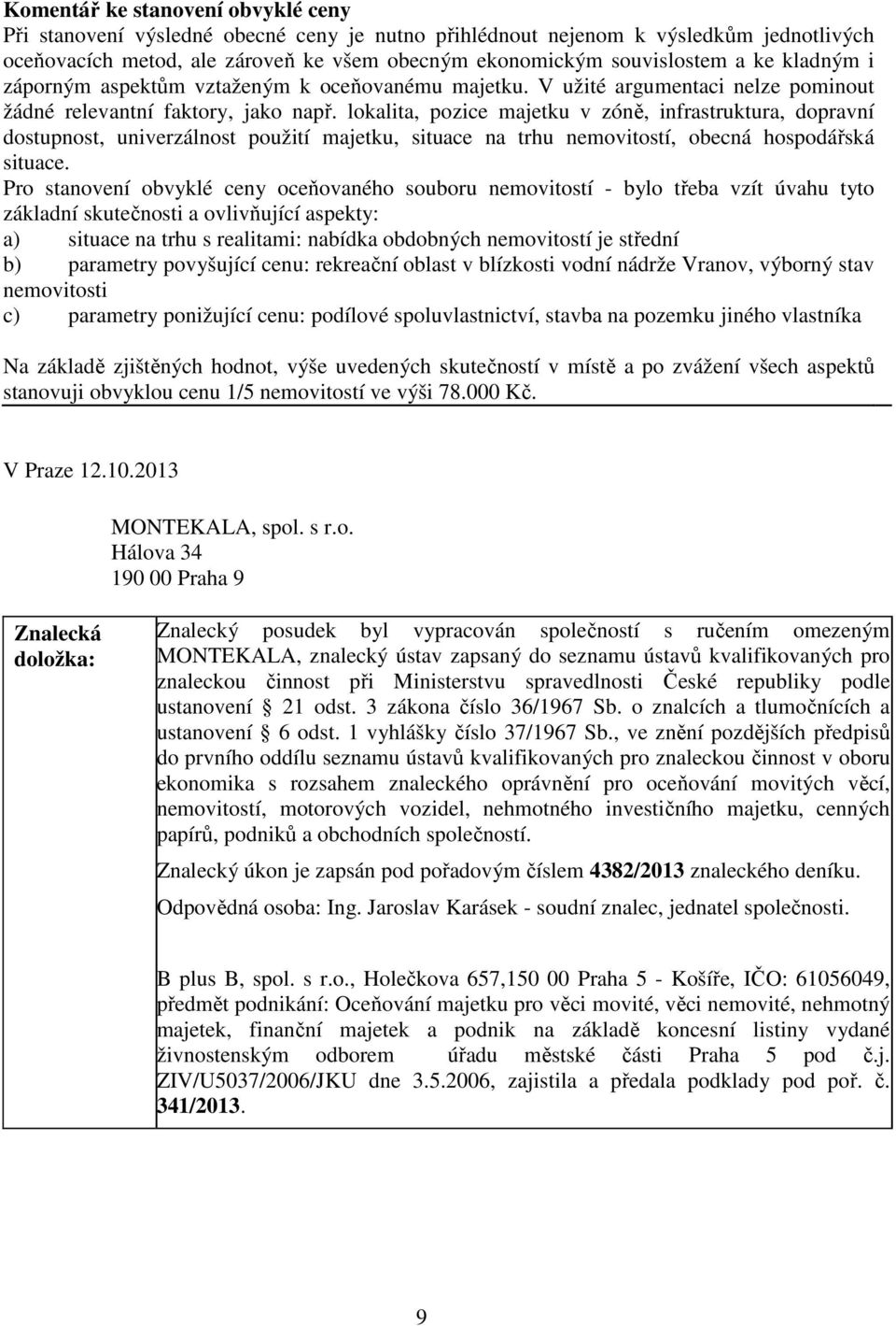 lokalita, pozice majetku v zóně, infrastruktura, dopravní dostupnost, univerzálnost použití majetku, situace na trhu nemovitostí, obecná hospodářská situace.