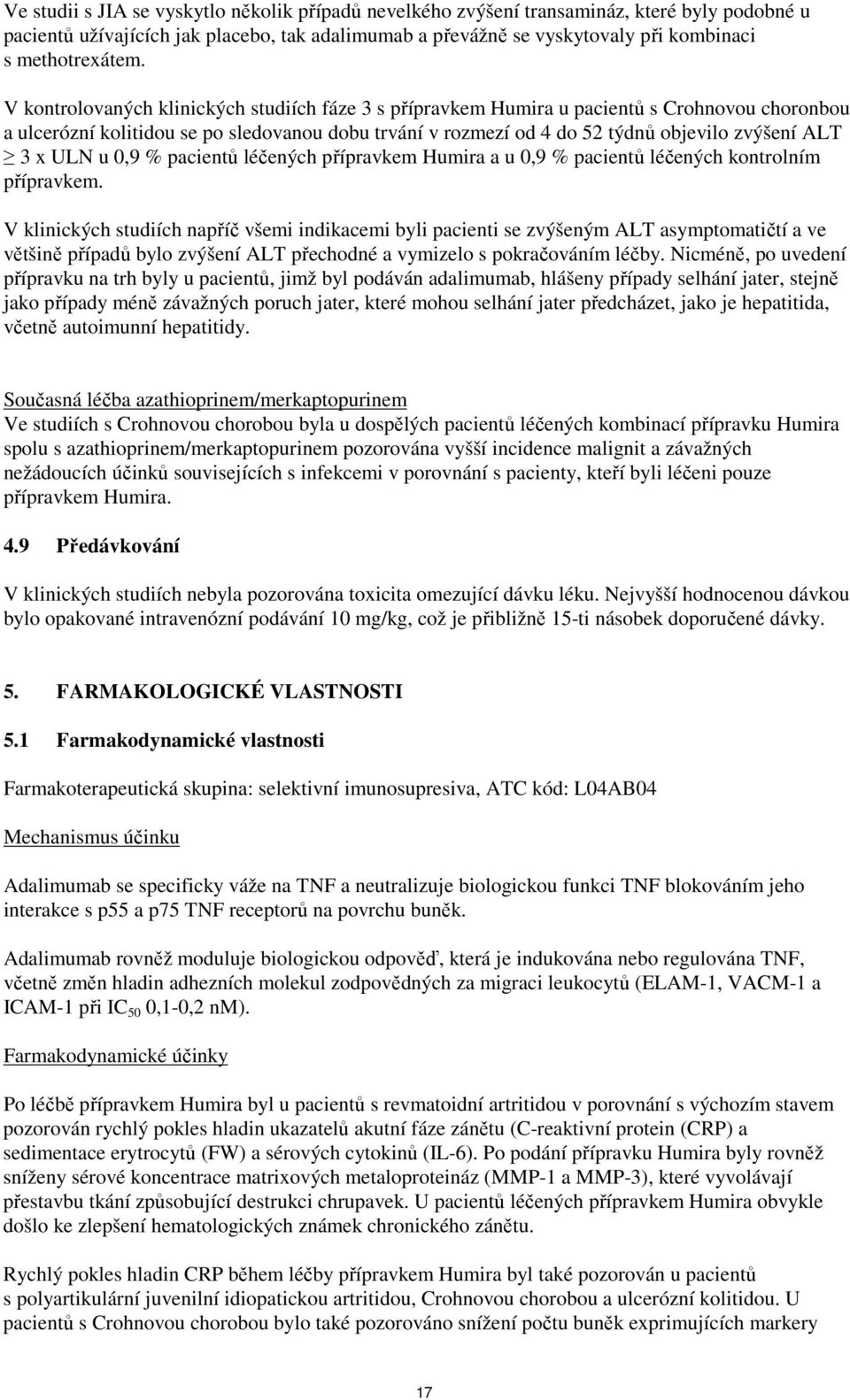 V kontrolovaných klinických studiích fáze 3 s přípravkem Humira u pacientů s Crohnovou choronbou a ulcerózní kolitidou se po sledovanou dobu trvání v rozmezí od 4 do 52 týdnů objevilo zvýšení ALT 3 x