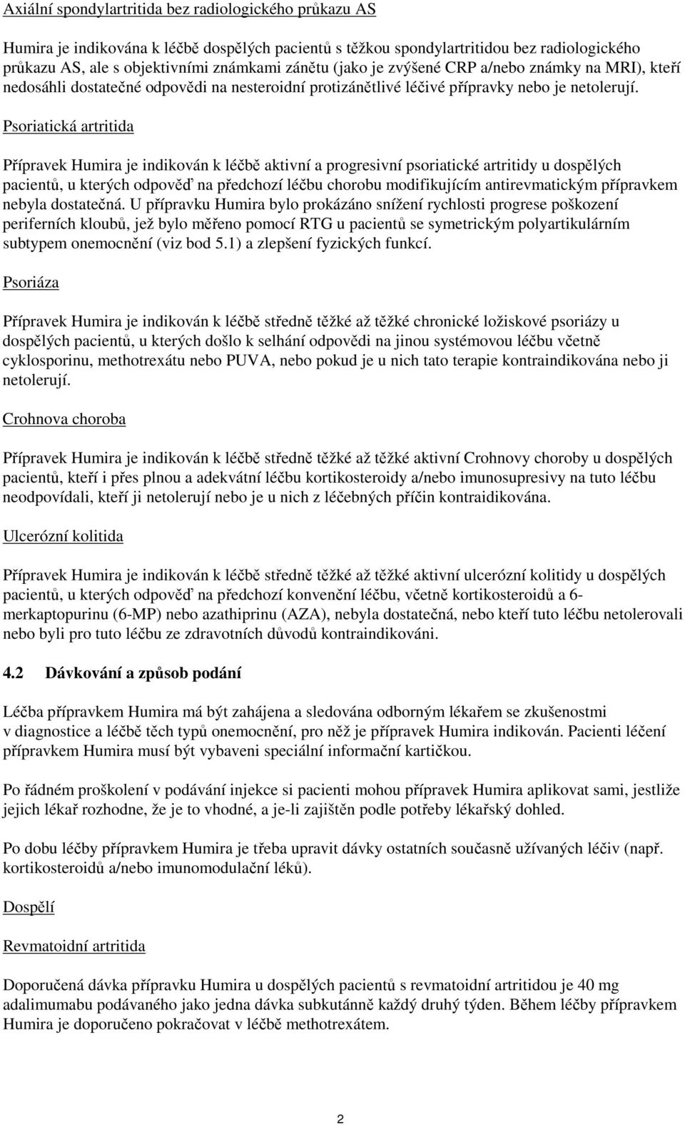 Psoriatická artritida Přípravek Humira je indikován k léčbě aktivní a progresivní psoriatické artritidy u dospělých pacientů, u kterých odpověď na předchozí léčbu chorobu modifikujícím