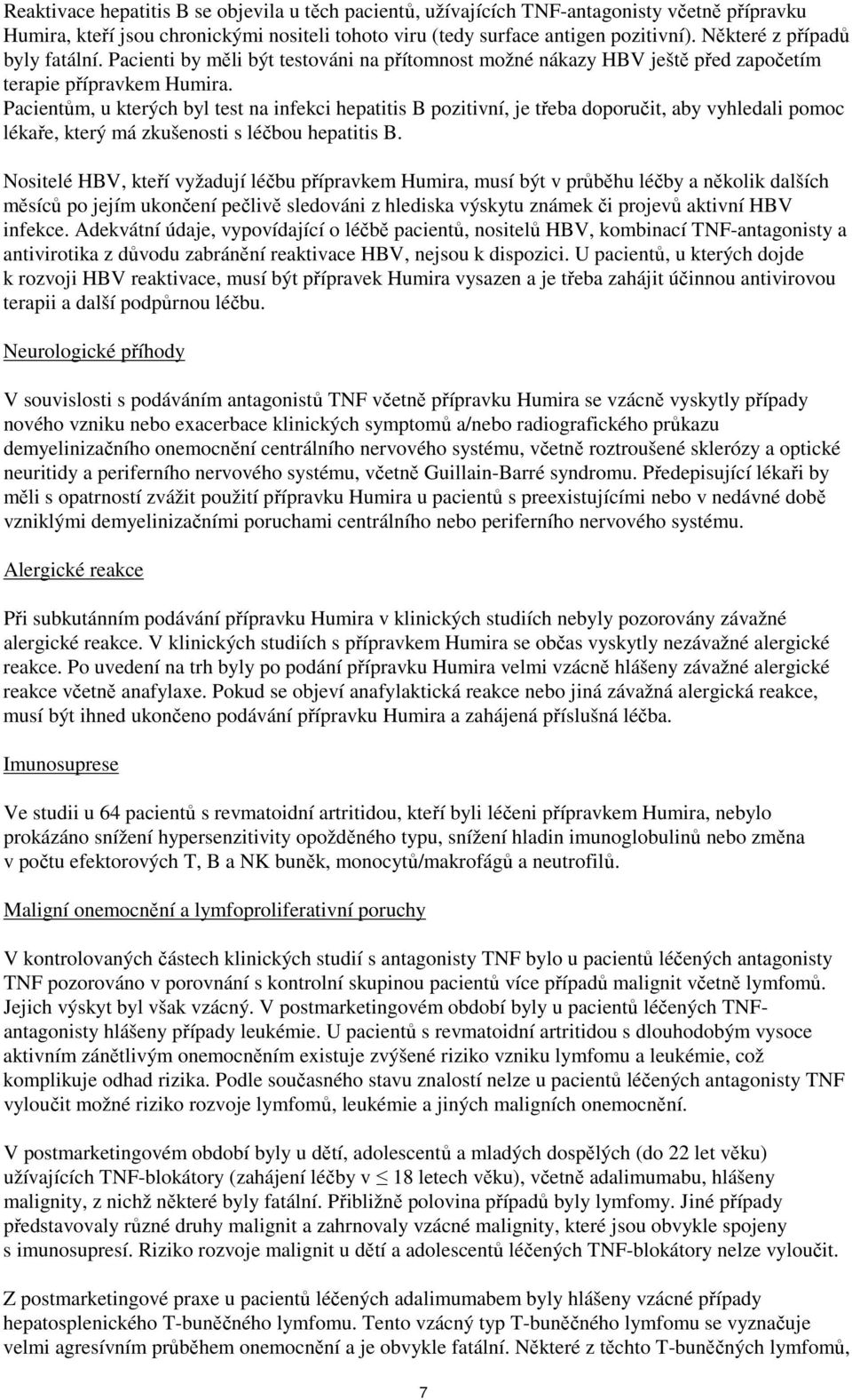 Pacientům, u kterých byl test na infekci hepatitis B pozitivní, je třeba doporučit, aby vyhledali pomoc lékaře, který má zkušenosti s léčbou hepatitis B.