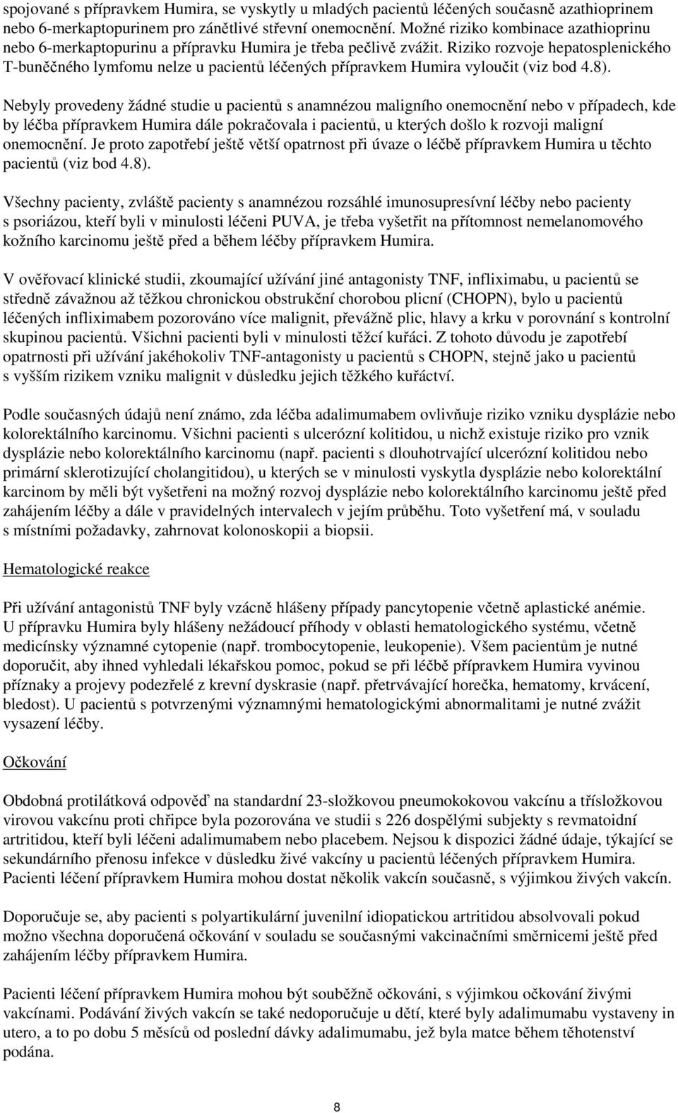 Riziko rozvoje hepatosplenického T-buněčného lymfomu nelze u pacientů léčených přípravkem Humira vyloučit (viz bod 4.8).