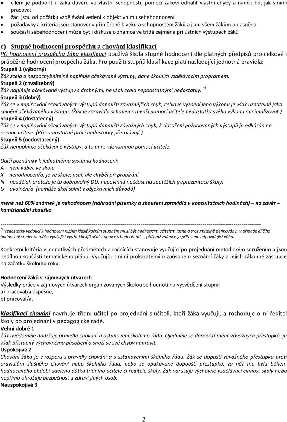 Stupně hodnocení prospěchu a chování klasifikací Při hodnocení prospěchu žáka klasifikací používá škola stupně hodnocení dle platných předpisů pro celkové i průběžné hodnocení prospěchu žáka.