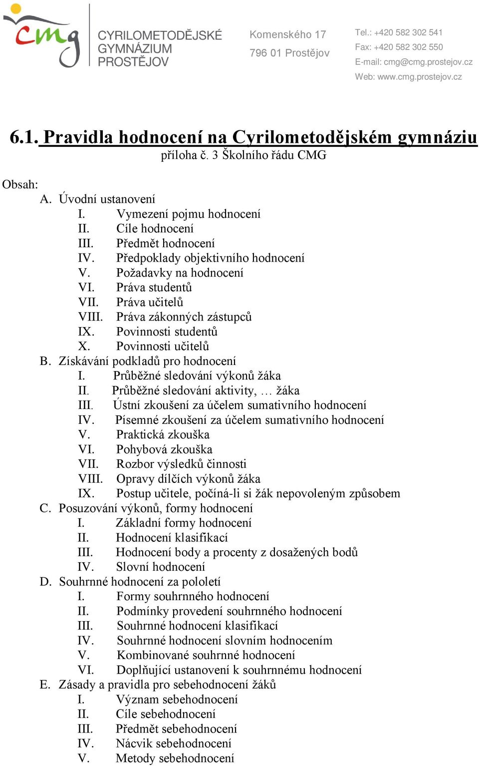 Práva studentů VII. Práva učitelů VIII. Práva zákonných zástupců IX. Povinnosti studentů X. Povinnosti učitelů B. Získávání podkladů pro hodnocení I. Průběžné sledování výkonů žáka II.