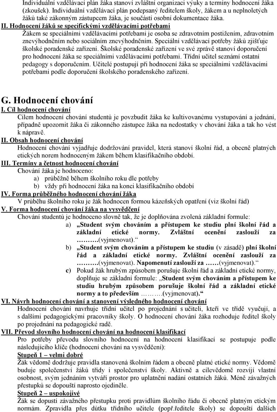 Hodnocení žáků se specifickými vzdělávacími potřebami Žákem se speciálními vzdělávacími potřebami je osoba se zdravotním postižením, zdravotním znevýhodněním nebo sociálním znevýhodněním.