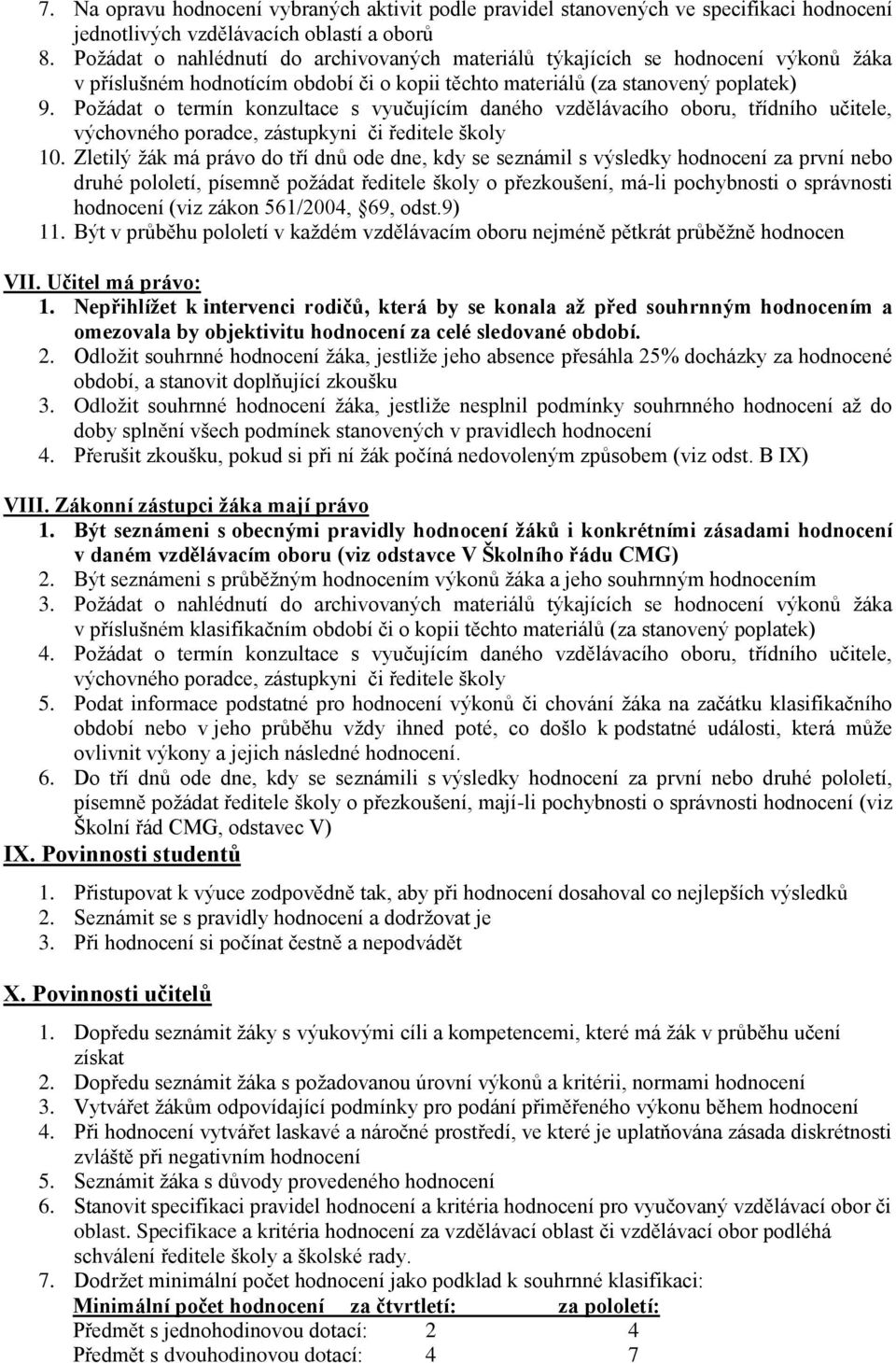 Požádat o termín konzultace s vyučujícím daného vzdělávacího oboru, třídního učitele, výchovného poradce, zástupkyni či ředitele školy 10.