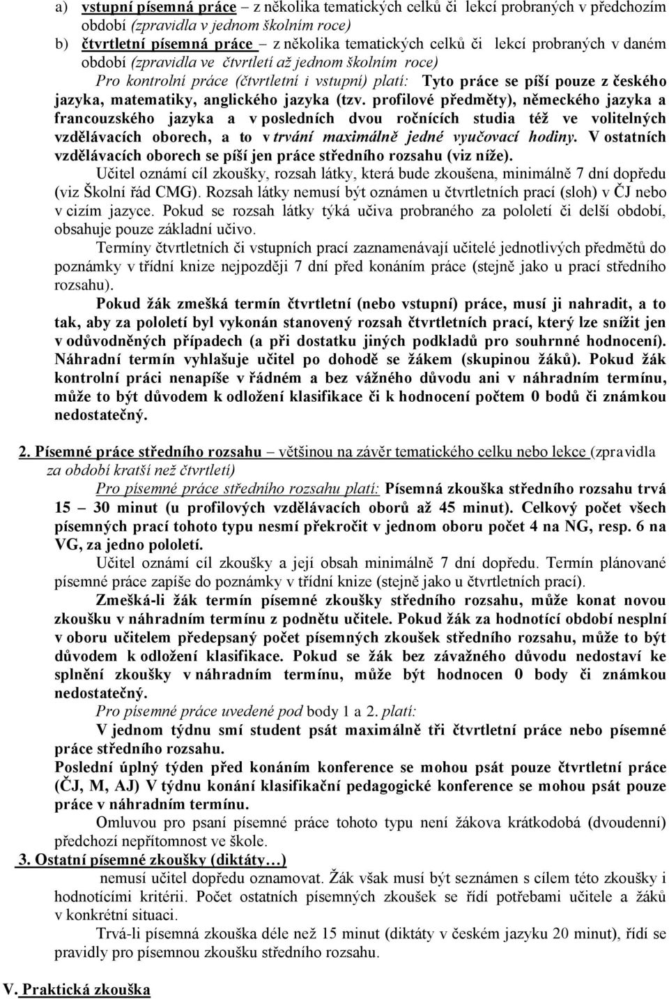 (tzv. profilové předměty), německého jazyka a francouzského jazyka a v posledních dvou ročnících studia též ve volitelných vzdělávacích oborech, a to v trvání maximálně jedné vyučovací hodiny.