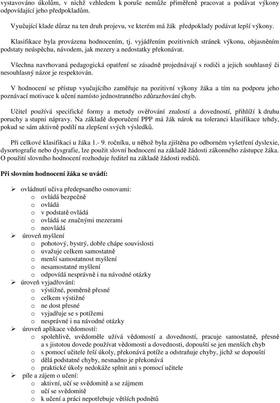 vyjádřením pozitivních stránek výkonu, objasněním podstaty neúspěchu, návodem, jak mezery a nedostatky překonávat.