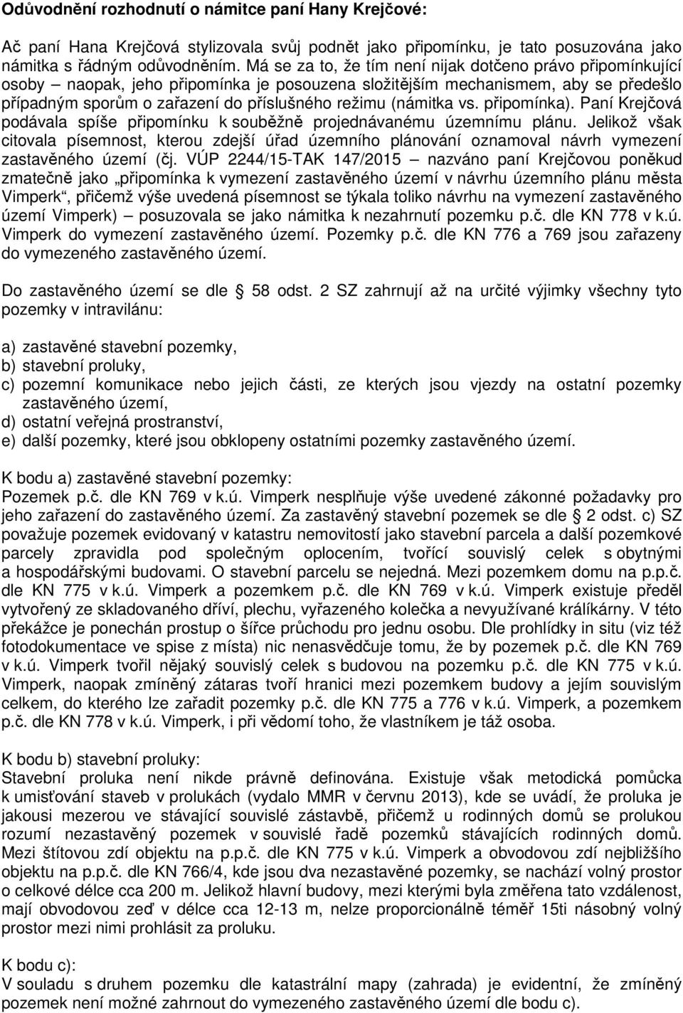 (námitka vs. připomínka). Paní Krejčová podávala spíše připomínku k souběžně projednávanému územnímu plánu.