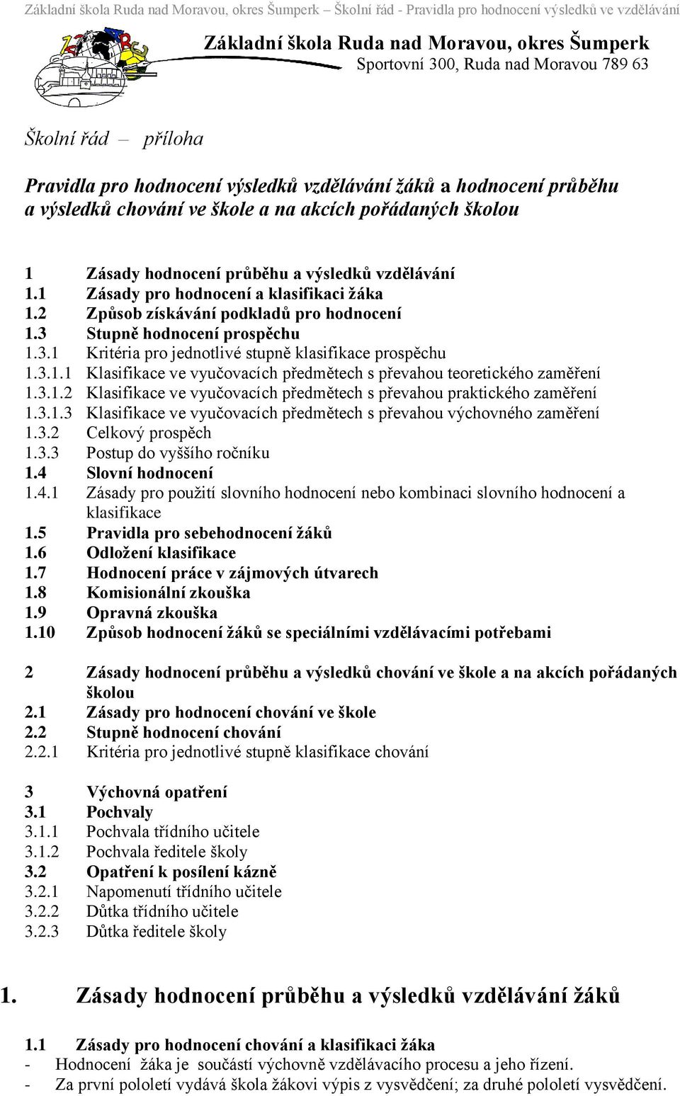 3 Stupně hodnocení prospěchu 1.3.1 Kritéria pro jednotlivé stupně klasifikace prospěchu 1.3.1.1 Klasifikace ve vyučovacích předmětech s převahou teoretického zaměření 1.3.1.2 Klasifikace ve vyučovacích předmětech s převahou praktického zaměření 1.