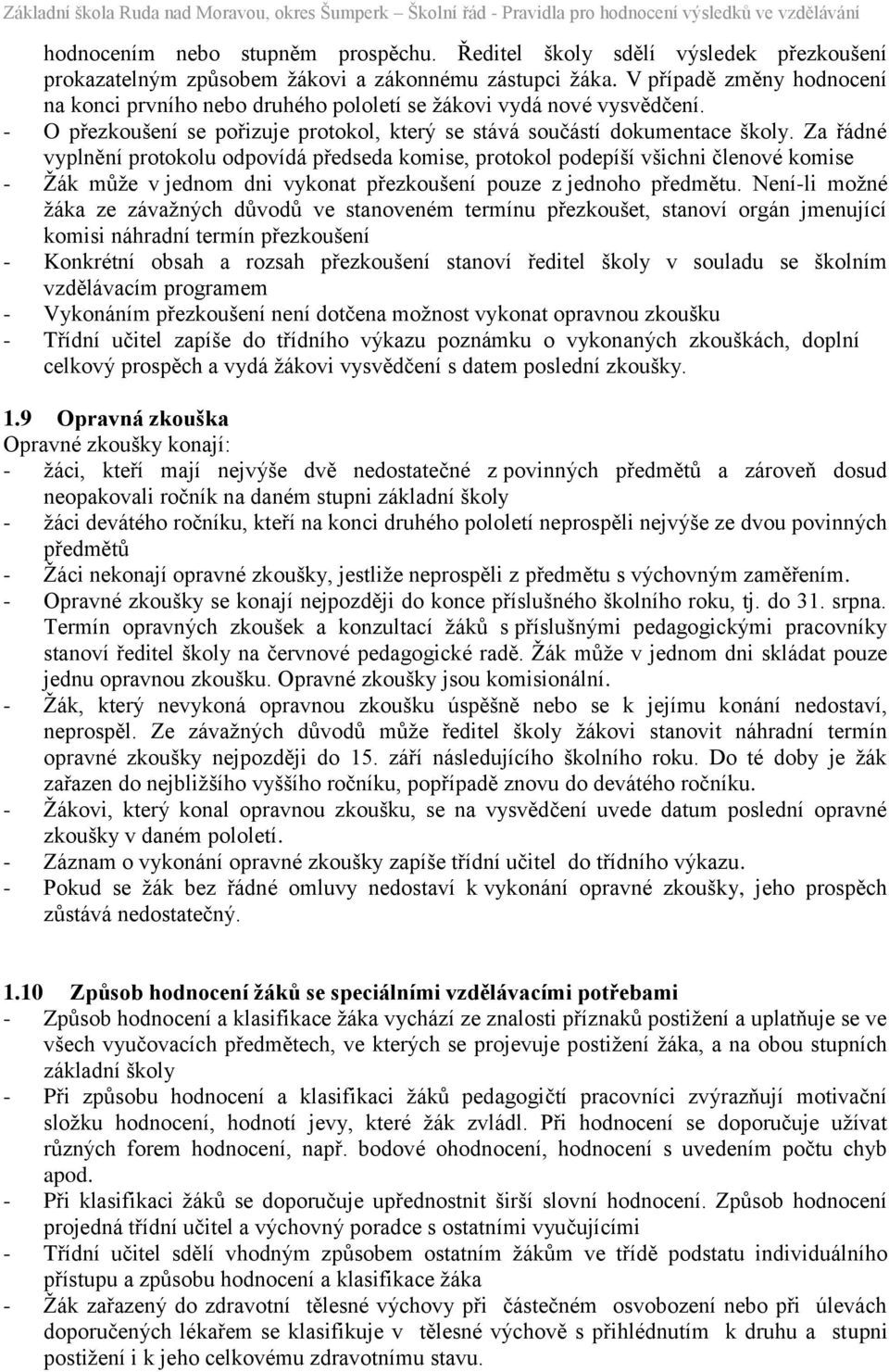 Za řádné vyplnění protokolu odpovídá předseda komise, protokol podepíší všichni členové komise - Žák může v jednom dni vykonat přezkoušení pouze z jednoho předmětu.