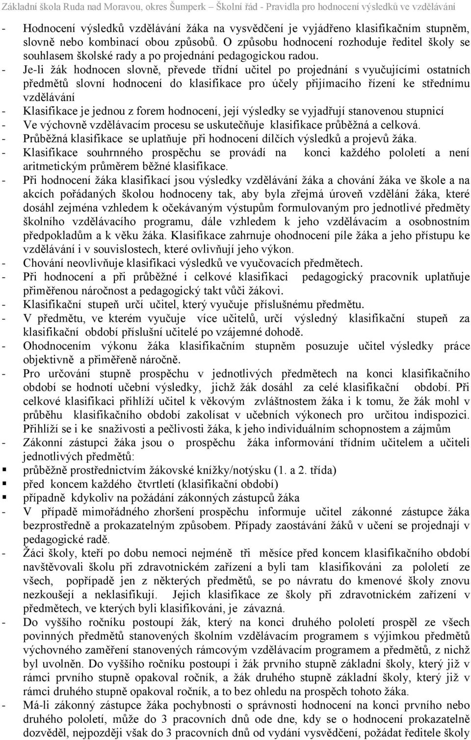 - Je-li žák hodnocen slovně, převede třídní učitel po projednání s vyučujícími ostatních předmětů slovní hodnocení do klasifikace pro účely přijímacího řízení ke střednímu vzdělávání - Klasifikace je