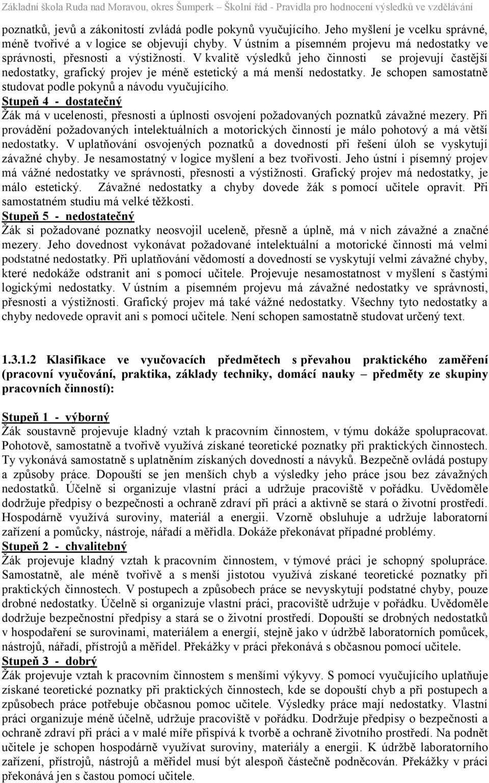 V kvalitě výsledků jeho činnosti se projevují častější nedostatky, grafický projev je méně estetický a má menší nedostatky. Je schopen samostatně studovat podle pokynů a návodu vyučujícího.