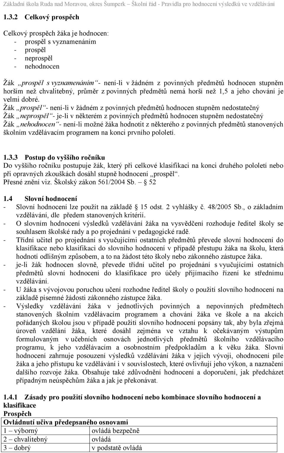 Žák prospěl - není-li v žádném z povinných předmětů hodnocen stupněm nedostatečný Žák neprospěl - je-li v některém z povinných předmětů hodnocen stupněm nedostatečný Žák nehodnocen - není-li možné