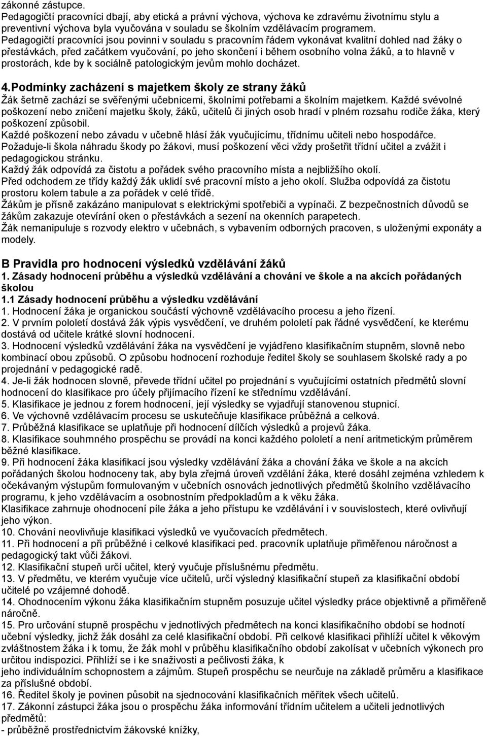 prostorách, kde by k sociálně patologickým jevům mohlo docházet. 4.Podmínky zacházení s majetkem školy ze strany žáků Žák šetrně zachází se svěřenými učebnicemi, školními potřebami a školním majetkem.