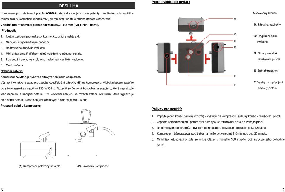 Napájení stejnosměrným napětím. C: Regulátor tlaku vzduchu 3. Nastavitelná dodávka vzduchu. 4. Mini držák umožňující pohodlné odložení retušovací pistole. 5.