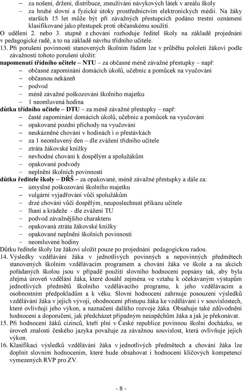 stupně z chování rozhoduje ředitel školy na základě projednání v pedagogické radě, a to na základě návrhu třídního učitele. 13.