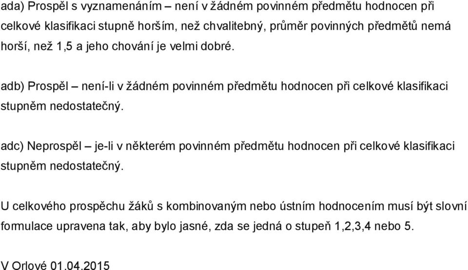 adb) Prospěl není-li v žádném povinném předmětu hodnocen při celkové klasifikaci stupněm nedostatečný.