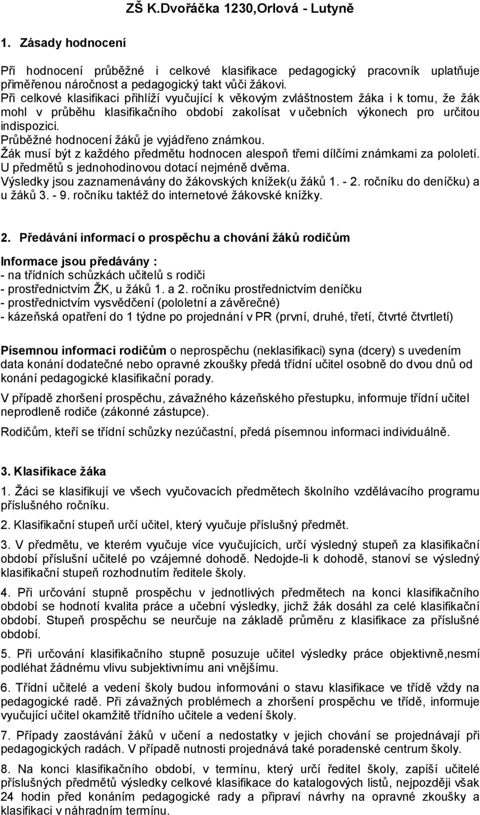 Průběžné hodnocení žáků je vyjádřeno známkou. Žák musí být z každého předmětu hodnocen alespoň třemi dílčími známkami za pololetí. U předmětů s jednohodinovou dotací nejméně dvěma.