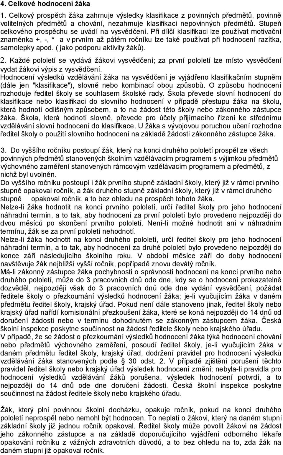 ( jako podporu aktivity žáků). 2. Každé pololetí se vydává žákovi vysvědčení; za první pololetí lze místo vysvědčení vydat žákovi výpis z vysvědčení.