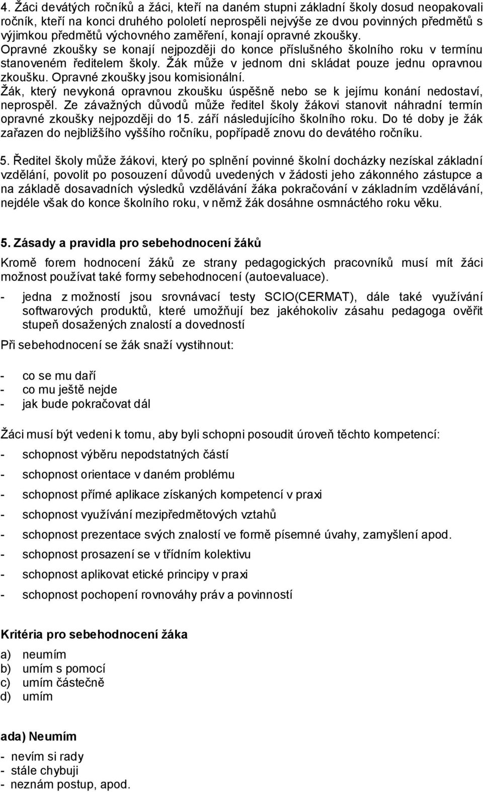 Žák může v jednom dni skládat pouze jednu opravnou zkoušku. Opravné zkoušky jsou komisionální. Žák, který nevykoná opravnou zkoušku úspěšně nebo se k jejímu konání nedostaví, neprospěl.