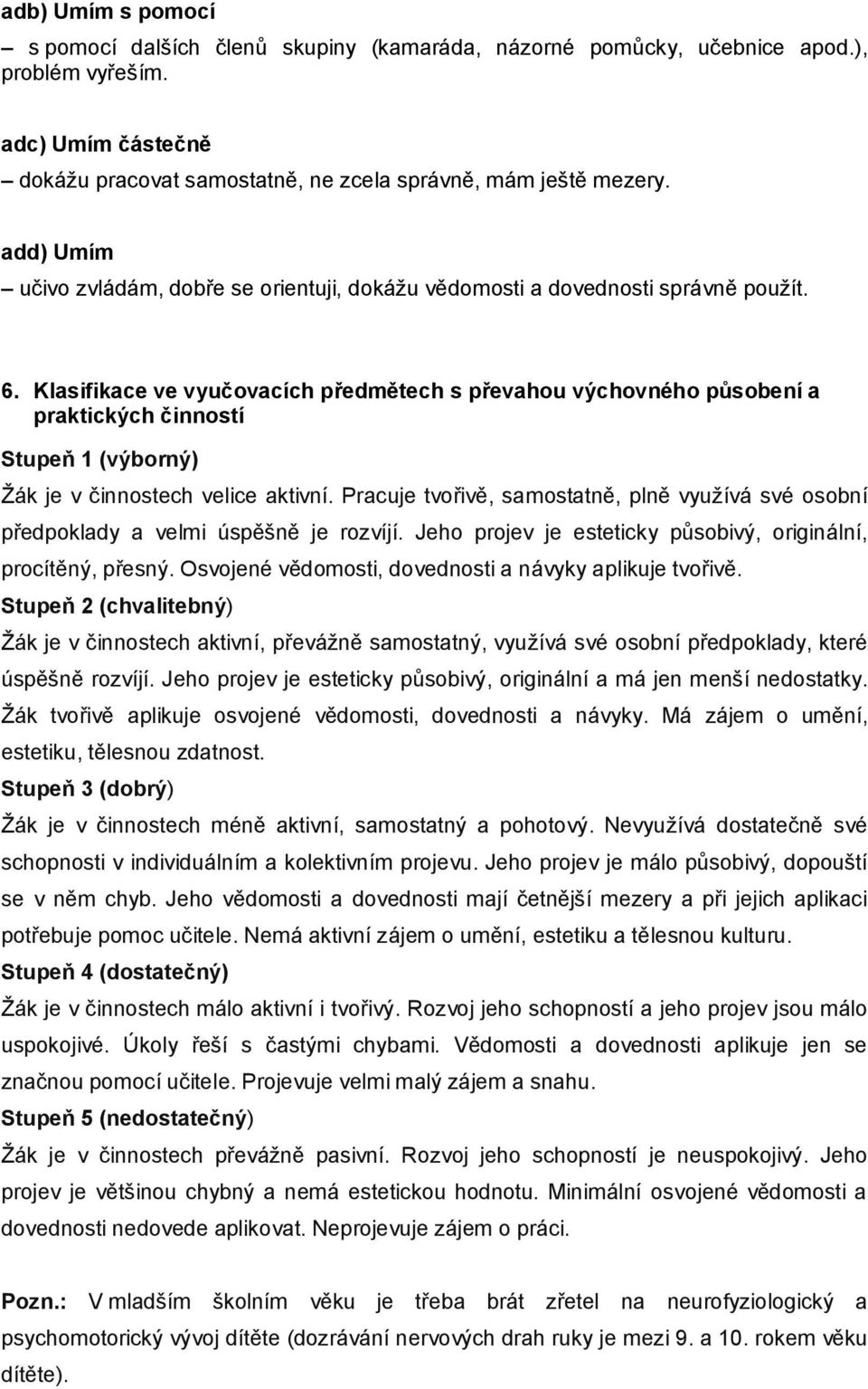 Klasifikace ve vyučovacích předmětech s převahou výchovného působení a praktických činností Stupeň 1 (výborný) Žák je v činnostech velice aktivní.