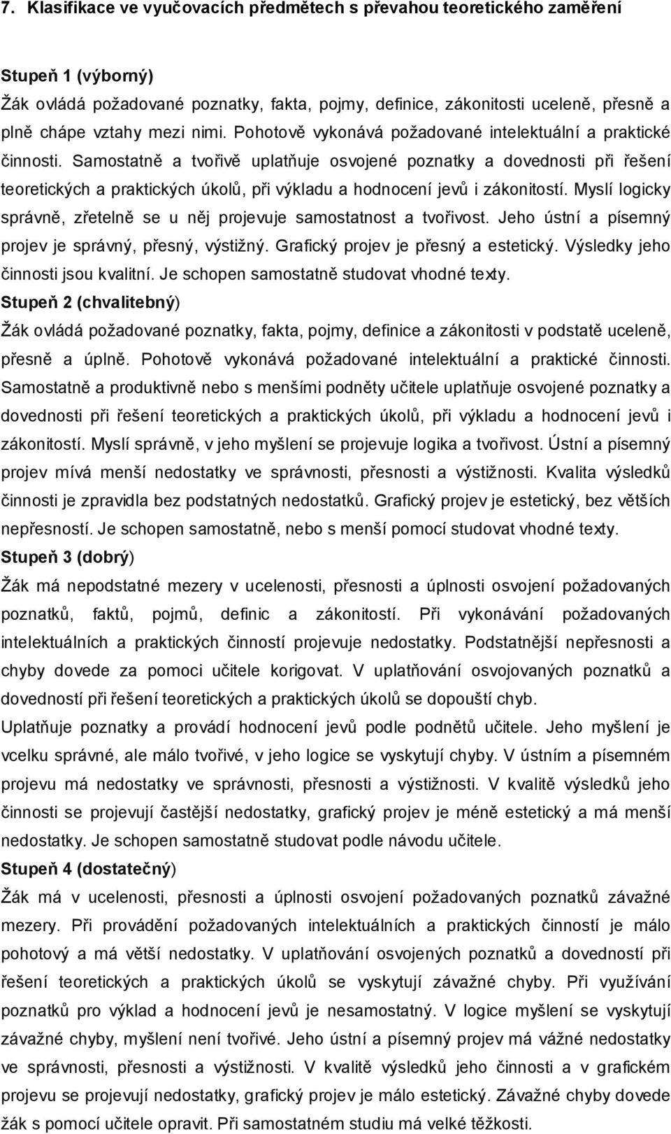 Samostatně a tvořivě uplatňuje osvojené poznatky a dovednosti při řešení teoretických a praktických úkolů, při výkladu a hodnocení jevů i zákonitostí.