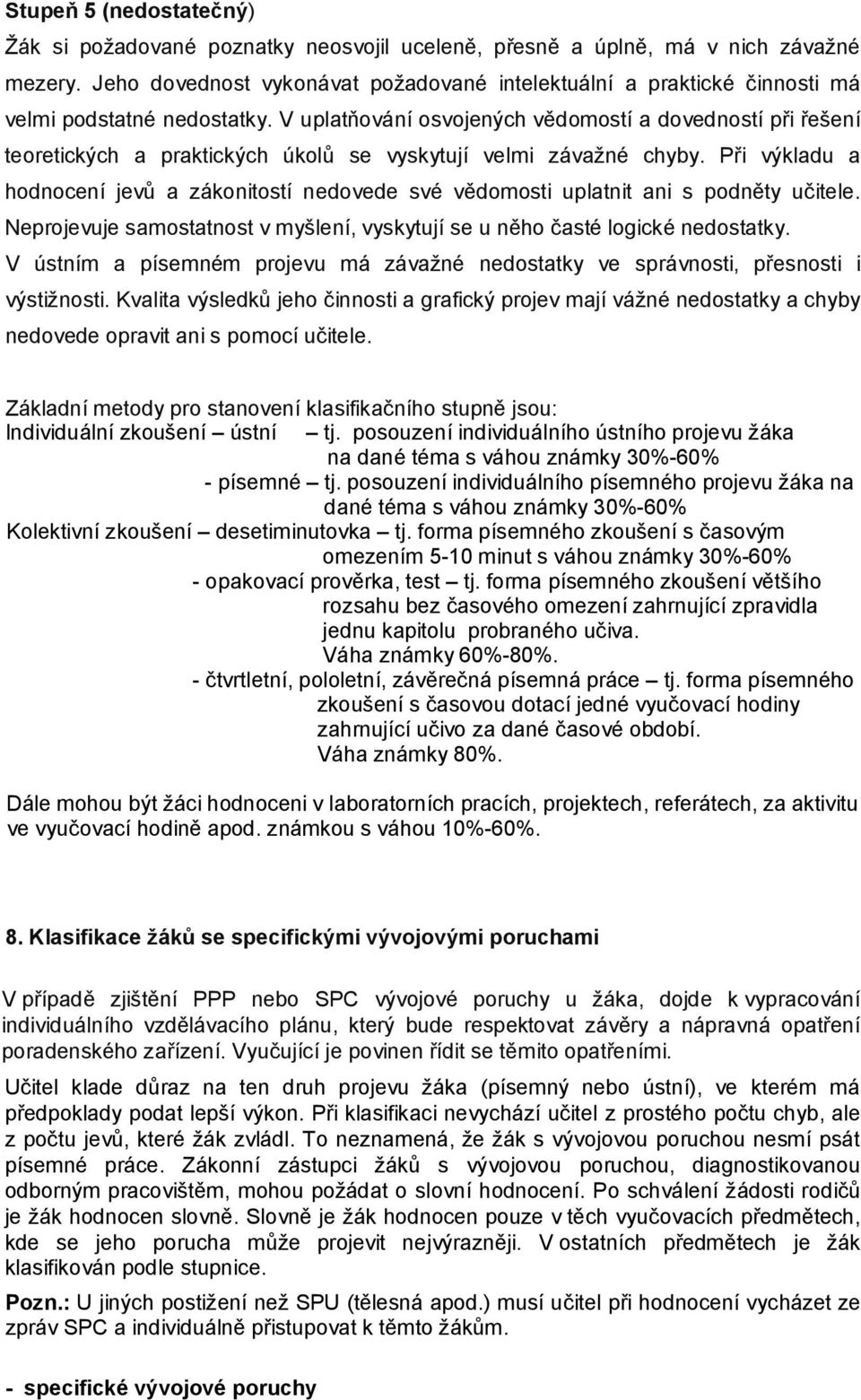 V uplatňování osvojených vědomostí a dovedností při řešení teoretických a praktických úkolů se vyskytují velmi závažné chyby.