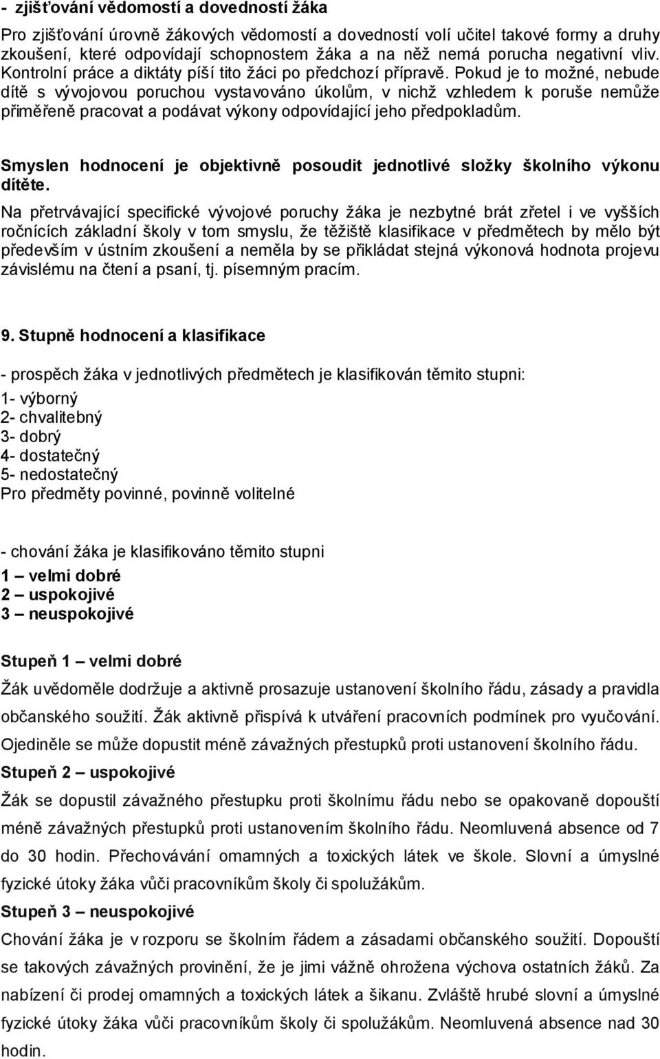 Pokud je to možné, nebude dítě s vývojovou poruchou vystavováno úkolům, v nichž vzhledem k poruše nemůže přiměřeně pracovat a podávat výkony odpovídající jeho předpokladům.