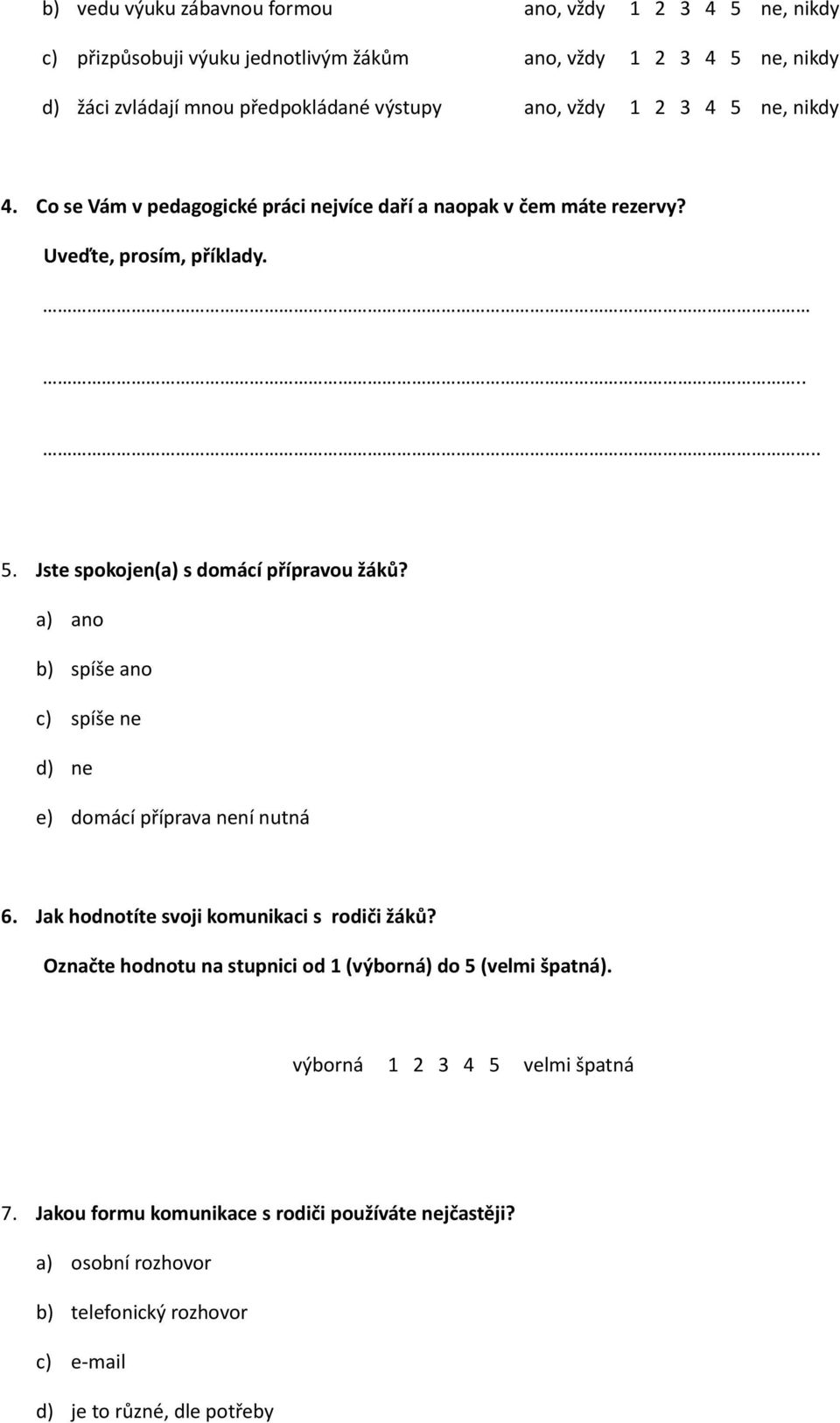 a) ano b) spíše ano c) spíše ne d) ne e) domácí příprava není nutná 6. Jak hodnotíte svoji komunikaci s rodiči žáků?