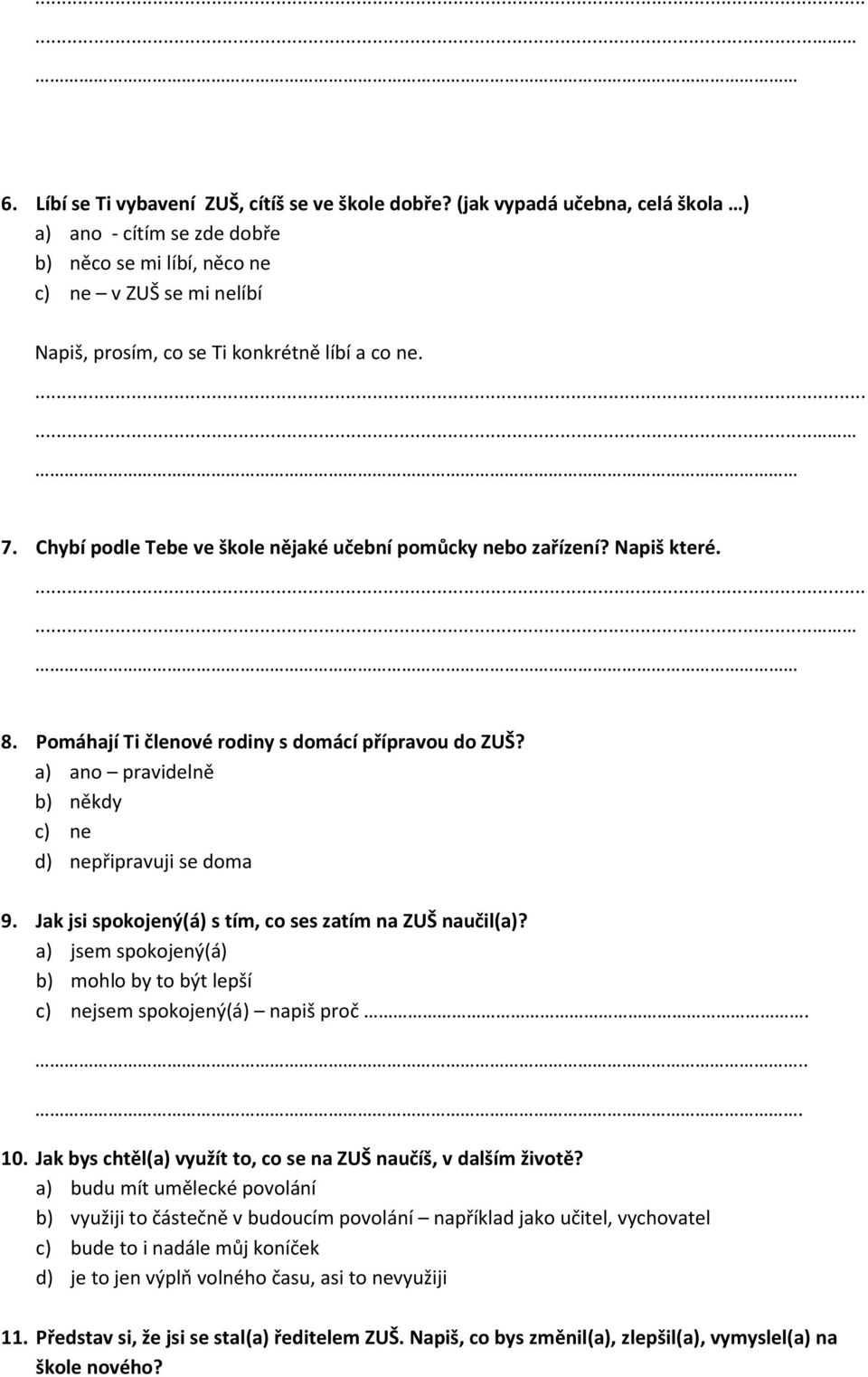 Chybí podle Tebe ve škole nějaké učební pomůcky nebo zařízení? Napiš které....... 8. Pomáhají Ti členové rodiny s domácí přípravou do ZUŠ? a) ano pravidelně b) někdy c) ne d) nepřipravuji se doma 9.