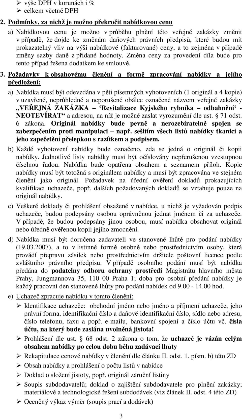 mít prokazatelný vliv na výši nabídkové (fakturované) ceny, a to zejména v případě změny sazby daně z přidané hodnoty. Změna ceny za provedení díla bude pro tento případ řešena dodatkem ke smlouvě. 3.