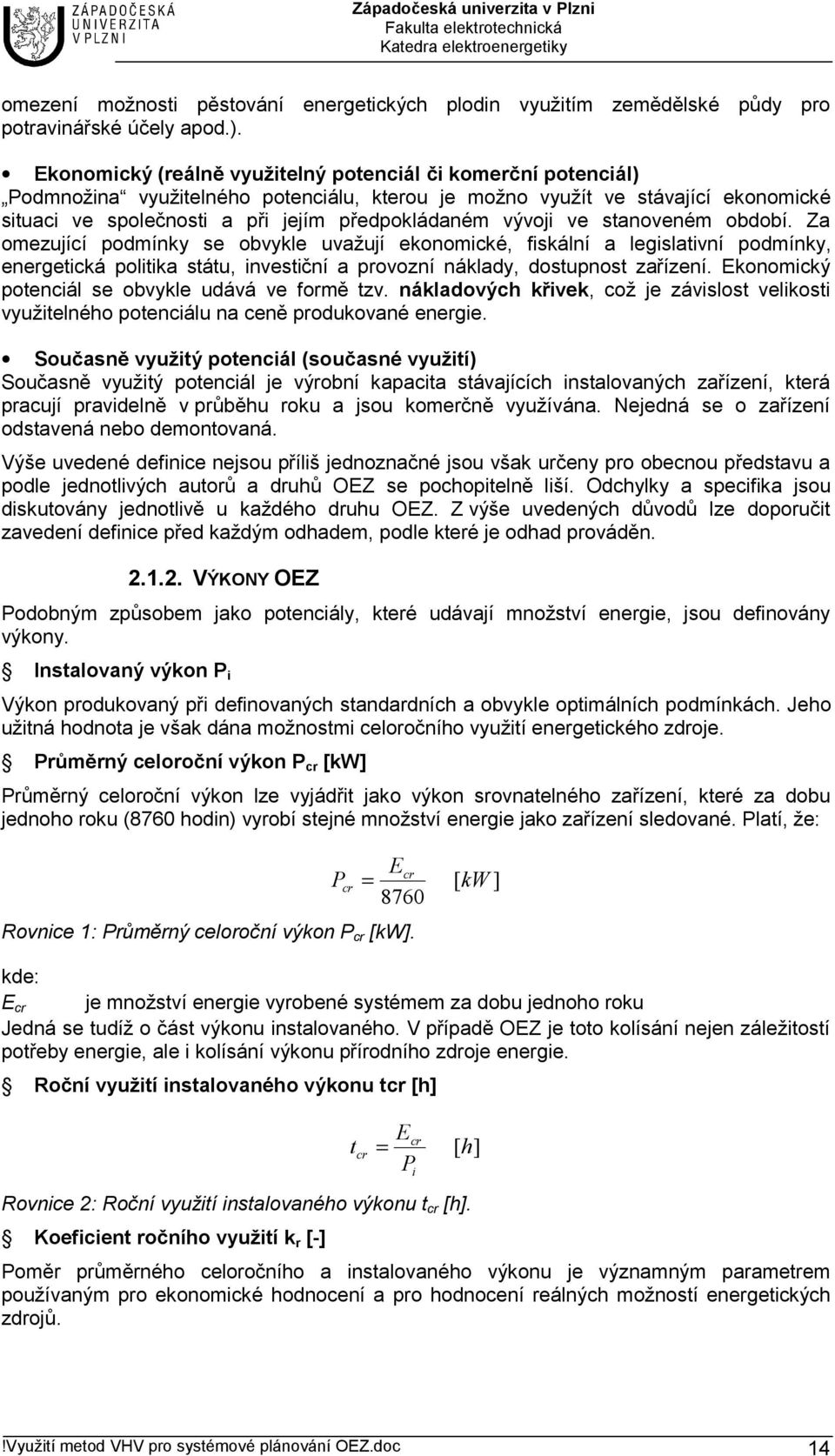 vývoji ve stanoveném období. Za omezující podmínky se obvykle uvažují ekonomické, fiskální a legislativní podmínky, energetická politika státu, investiční a provozní náklady, dostupnost zařízení.