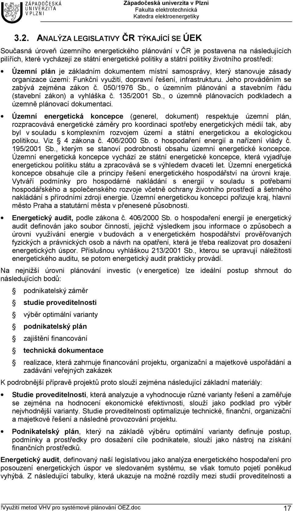 Jeho prováděním se zabývá zejména zákon č. 050/1976 Sb., o územním plánování a stavebním řádu (stavební zákon) a vyhláška č. 135/2001 Sb.