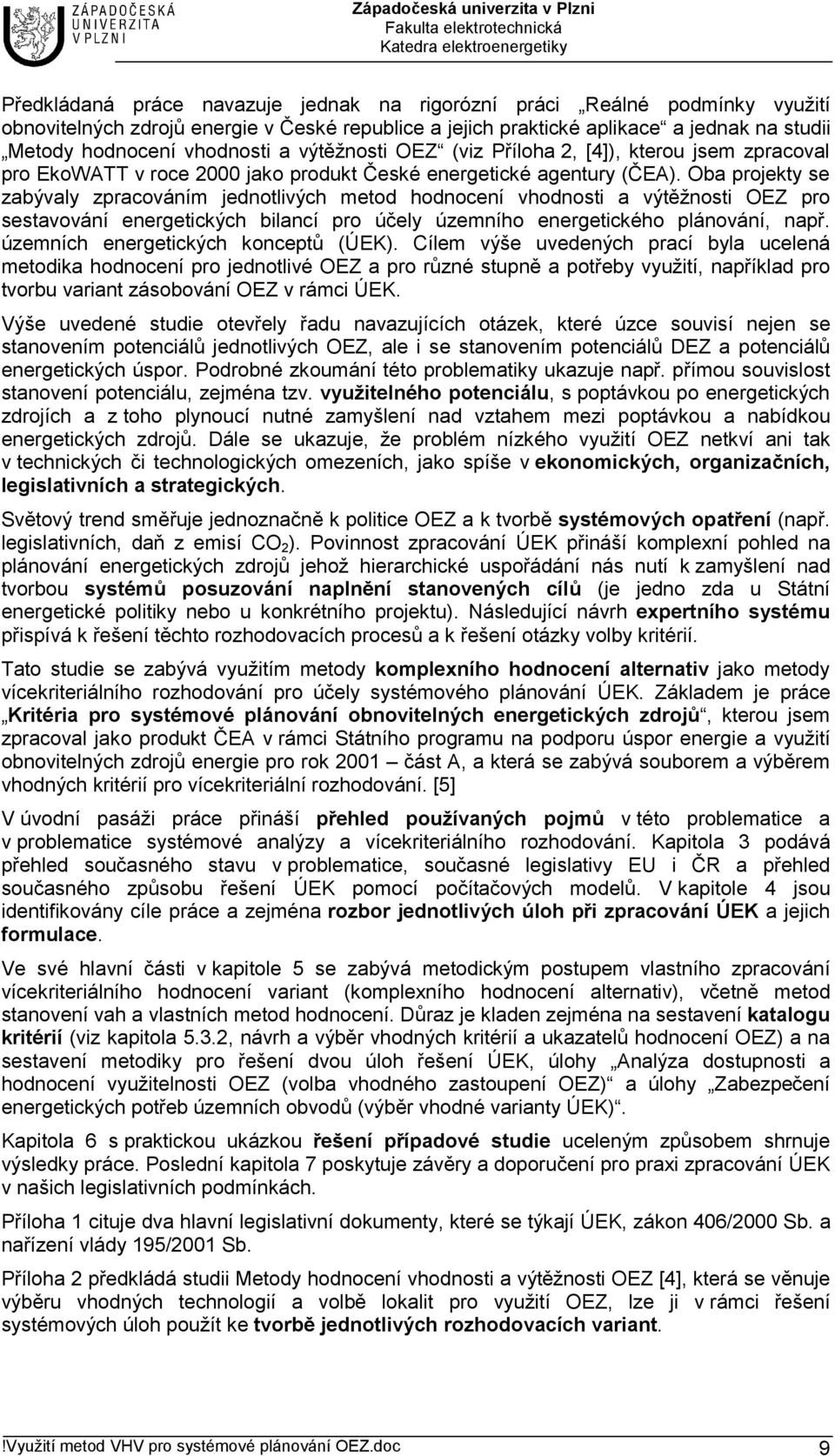 Oba projekty se zabývaly zpracováním jednotlivých metod hodnocení vhodnosti a výtěžnosti OEZ pro sestavování energetických bilancí pro účely územního energetického plánování, např.