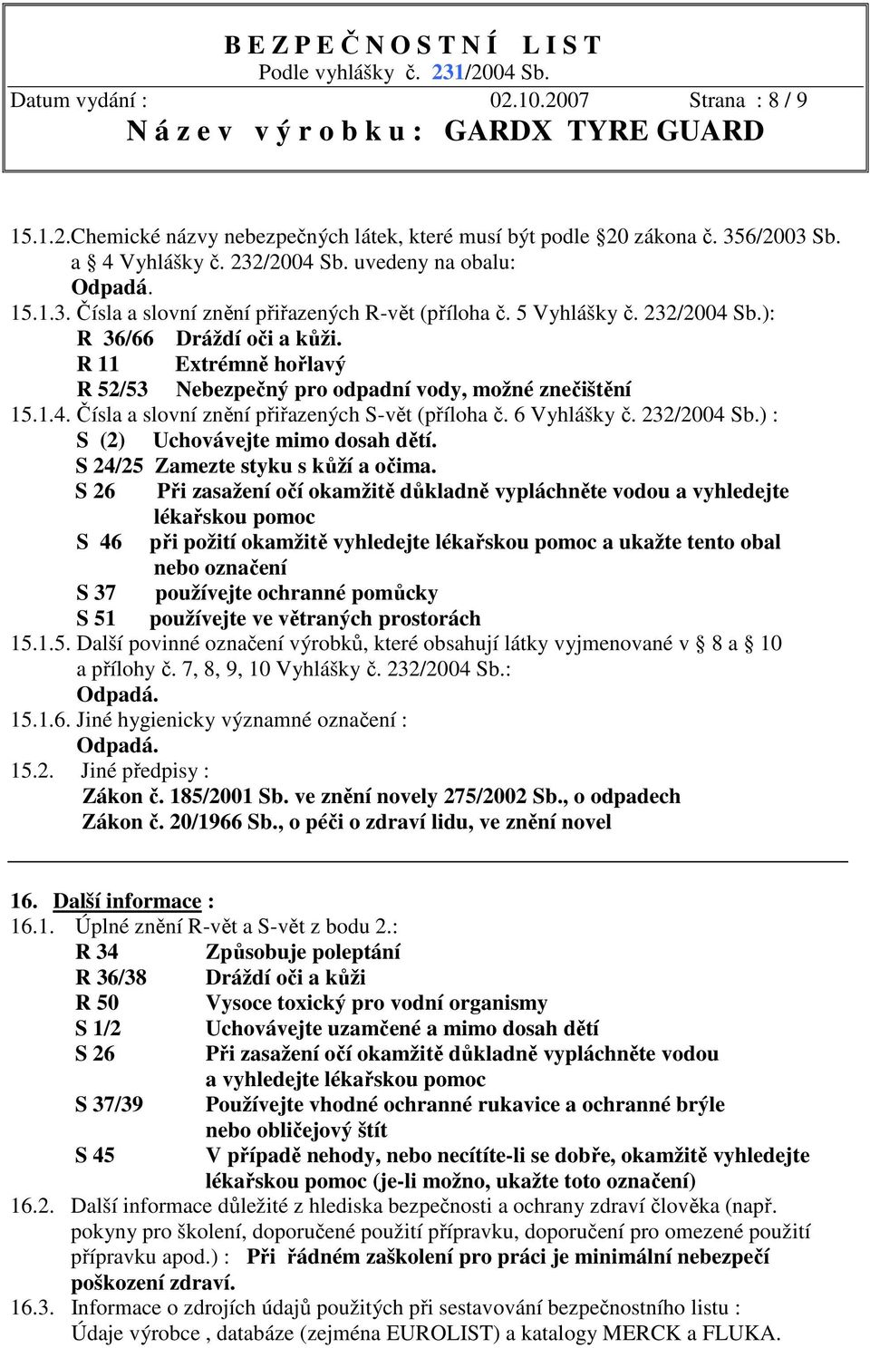 6 Vyhlášky č. 232/2004 Sb.) : S (2) Uchovávejte mimo dosah dětí. S 24/25 Zamezte styku s kůží a očima.