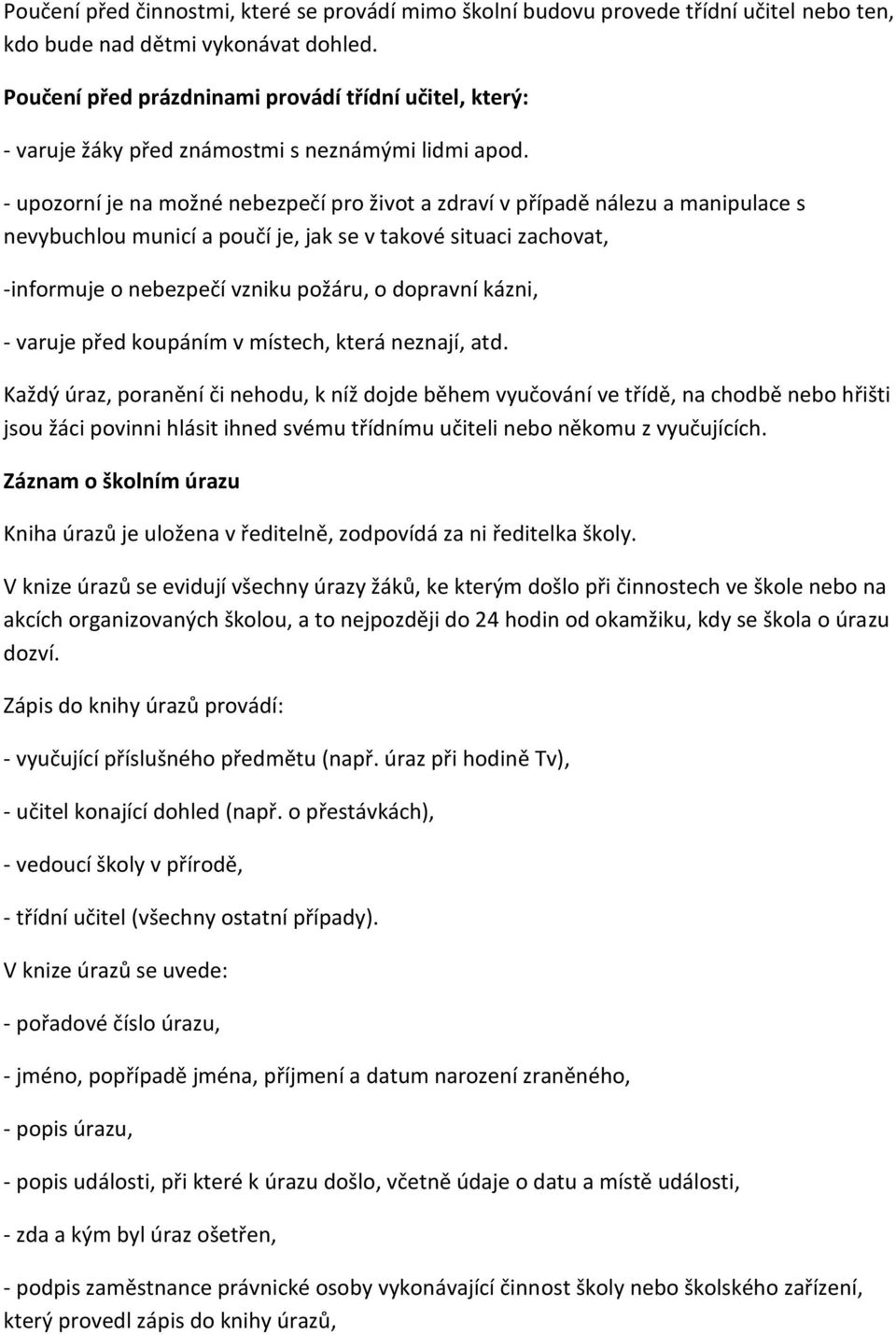 - upozorní je na možné nebezpečí pro život a zdraví v případě nálezu a manipulace s nevybuchlou municí a poučí je, jak se v takové situaci zachovat, -informuje o nebezpečí vzniku požáru, o dopravní