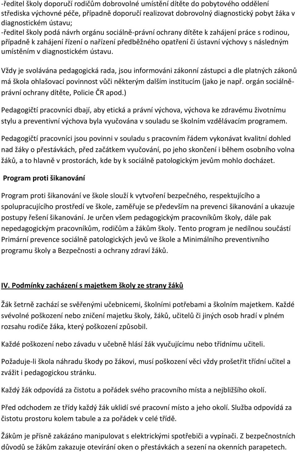 diagnostickém ústavu. Vždy je svolávána pedagogická rada, jsou informováni zákonní zástupci a dle platných zákonů má škola ohlašovací povinnost vůči některým dalším institucím (jako je např.