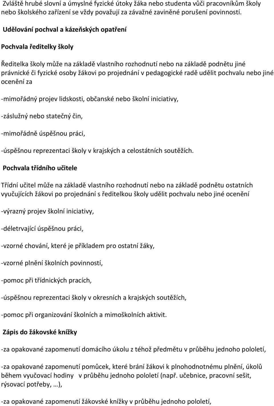 pedagogické radě udělit pochvalu nebo jiné ocenění za -mimořádný projev lidskosti, občanské nebo školní iniciativy, -záslužný nebo statečný čin, -mimořádně úspěšnou práci, -úspěšnou reprezentaci