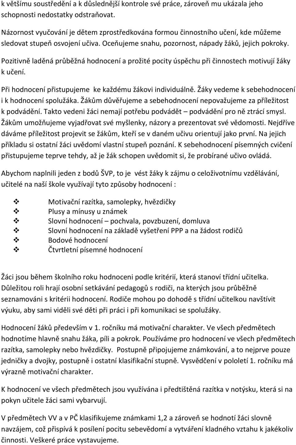 Pozitivně laděná průběžná hodnocení a prožité pocity úspěchu při činnostech motivují žáky k učení. Při hodnocení přistupujeme ke každému žákovi individuálně.