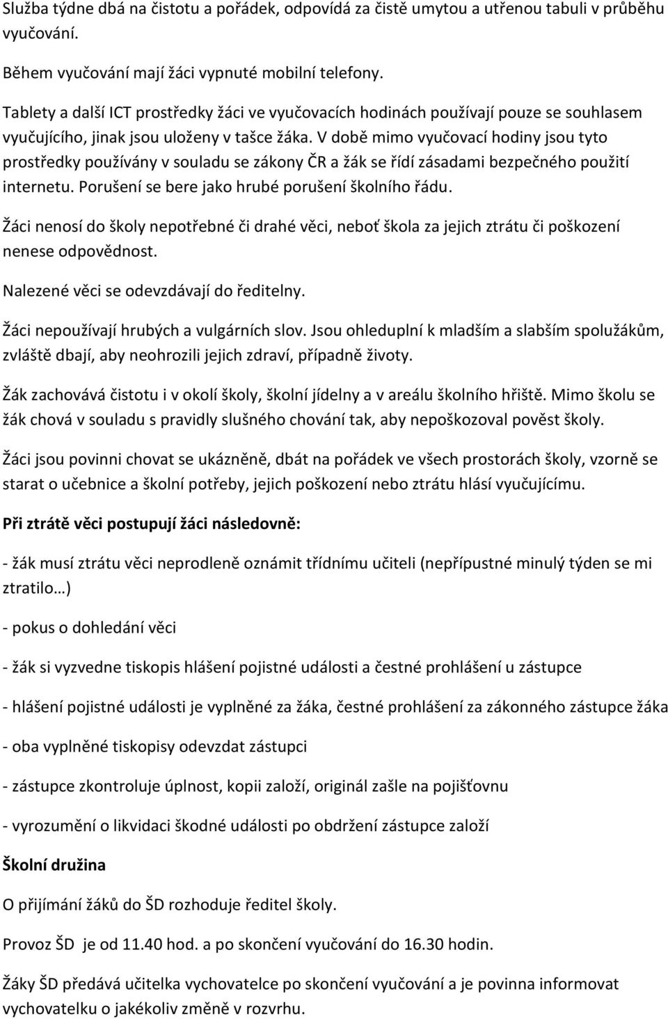 V době mimo vyučovací hodiny jsou tyto prostředky používány v souladu se zákony ČR a žák se řídí zásadami bezpečného použití internetu. Porušení se bere jako hrubé porušení školního řádu.